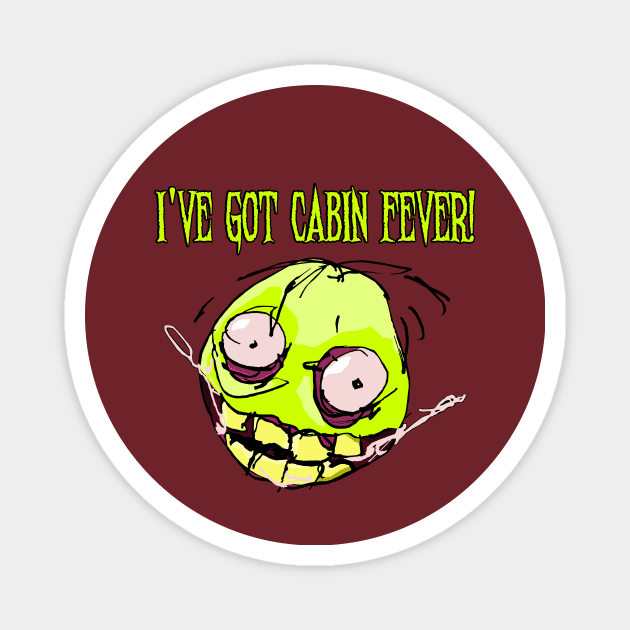 I've Got Cabin Fever! Magnet by TGprophetdesigns